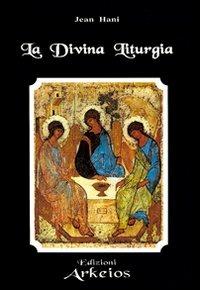 La divina liturgia - Jean Hani - Libro Edizioni Arkeios 2000, La via dei simboli | Libraccio.it