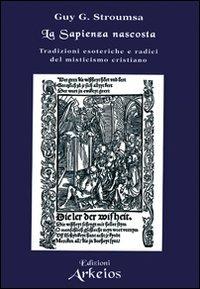 La sapienza nascosta - Guy G. Stroumsa - Libro Edizioni Arkeios 2000, Hermetica | Libraccio.it
