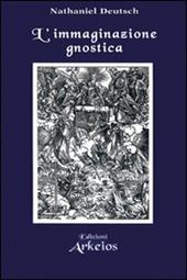 L' immaginazione gnostica. Gnosticismo, mandeismo e misticismo della Merkavah