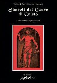 Simboli del cuore di Cristo - Louis Charbonneau Lassay - Libro Edizioni Arkeios 2003, La via dei simboli | Libraccio.it