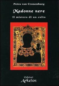 Madonne nere. Il mistero di un culto - Petra Van Cronenburg - Libro Edizioni Arkeios 2004, La via dei simboli | Libraccio.it