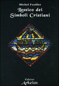 Lessico dei simboli cristiani - Michel Feuillet - Libro Edizioni Arkeios 2006, La via dei simboli | Libraccio.it