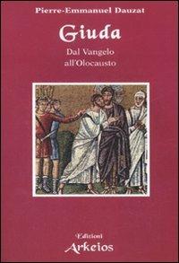 Giuda. Dal vangelo all'Olocausto - Pierre-Emmanuel Dauzat - Libro Edizioni Arkeios 2008, I testimoni della fede | Libraccio.it