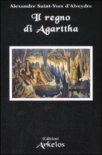 Il regno di Agarttha - Alexandre Saint-Yves d'Alveydre - Libro Edizioni Arkeios 2009, La via dei simboli | Libraccio.it
