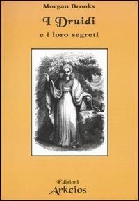 I druidi e i loro segreti - Morgan Brooks - Libro Edizioni Arkeios 2009, Conoscere | Libraccio.it