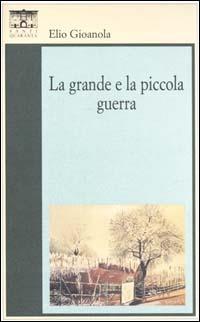 La grande e la piccola guerra - Elio Gioanola - Libro Santi Quaranta 1994, Il rosone. Invenzione | Libraccio.it