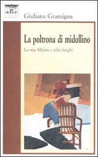 La poltrona di Midollino. La Milano e altri luoghi - Giuliana Gramigna - Libro Santi Quaranta 2005, Il rosone. Invenzione | Libraccio.it