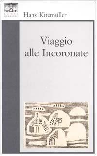 Viaggio alle Incoronate. Dall'Istria alle isole dalmate sulle tracce dell'Union Jack - Hans Kitzmüller - Libro Santi Quaranta 1999, Il rosone. Invenzione | Libraccio.it