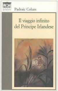 Il viaggio infinito del principe irlandese - Padraic Colum - Libro Santi Quaranta 2003, Il rosone. Invenzione | Libraccio.it