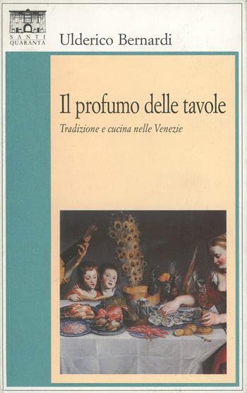 Il profumo delle tavole - Ulderico Bernardi - Libro Santi Quaranta 2006, Il rosone. Invenzione | Libraccio.it