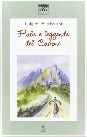Fiabe e leggende del Cadore - Luigina Battistutta - Libro Santi Quaranta 2007, I ciclamini. Fiabe e leggende | Libraccio.it
