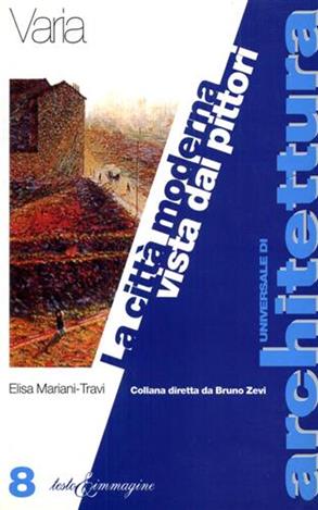 La città moderna vista dai pittori - Elisa Mariani Travi - Libro Testo & Immagine 1996, Universale di architettura | Libraccio.it