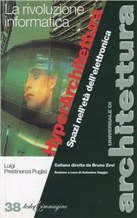 Hyperarchitettura. Spazi nell'età dell'elettronica - Luigi Prestinenza Puglisi - Libro Testo & Immagine 1998, Universale di architettura | Libraccio.it