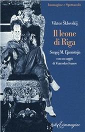 Il leone di Riga. Sergej M. Ejzenstejn