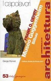 Frank O. Genry. Museo Guggenheim, Bilbao - Giorgio Romoli - Libro Testo & Immagine 1999, Universale di architettura | Libraccio.it