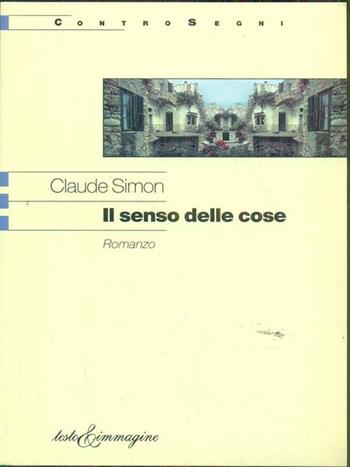 Il senso delle cose - Claude Simon - Libro Testo & Immagine 1999, Controsegni | Libraccio.it