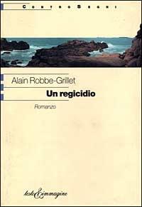 Un regicidio - Alain Robbe-Grillet - Libro Testo & Immagine 1999, Controsegni | Libraccio.it