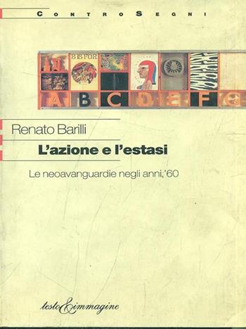 L' azione e l'estasi. Le neoavanguardie degli anni '60 - Renato Barilli - Libro Testo & Immagine 1999, Controsegni | Libraccio.it