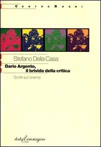 Dario Argento, il brivido della critica. Scritti sul cinema - Stefano Della Casa - Libro Testo & Immagine 1999, Controsegni | Libraccio.it