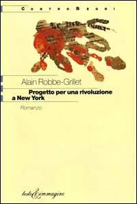 Progetto per una rivoluzione a New York - Alain Robbe-Grillet - Libro Testo & Immagine 2000, Controsegni | Libraccio.it