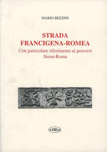 Strada Francigena-Romea. Con particolare riferimento ai percorsi Siena-Roma - Mario Bezzini - Libro Il Leccio 1996 | Libraccio.it