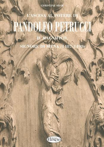 L' ascesa al potere di Pandolfo Petrucci il Magnifico, signore di Siena (1487-1498) - Christine Shaw Valerio - Libro Il Leccio 2001, Documenti di storia | Libraccio.it