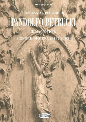 L' ascesa al potere di Pandolfo Petrucci il Magnifico, signore di Siena (1487-1498) - Christine Shaw Valerio - Libro Il Leccio 2001, Documenti di storia | Libraccio.it