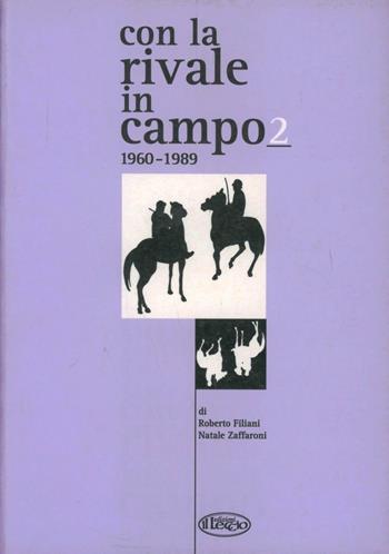 Con la rivale in campo (1960-1989) - Roberto Filiani, Natale Zaffaroni - Libro Il Leccio 2003, Extra moenia | Libraccio.it