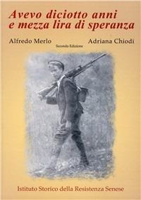 Avevo diciotto anni e mezza lira di speranza - Alfredo Merlo, Adriana Chiodi - Libro Il Leccio 2003 | Libraccio.it