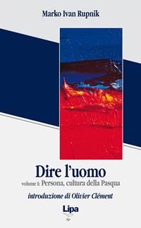 Dire l'uomo. Vol. 1: Persona cultura della Pasqua. - Marko I. Rupnik - Libro Lipa 1997, Pubblicazioni del Centro Aletti | Libraccio.it