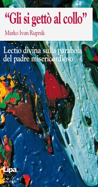 «Gli si gettò al collo». Lectio divina - Marko I. Rupnik - Libro Lipa 2000, Sotto il tiglio | Libraccio.it