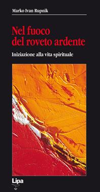 Nel fuoco del roveto ardente. Iniziazione alla vita spirituale - Marko I. Rupnik - Libro Lipa 2000, Betel | Libraccio.it