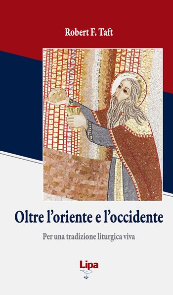 Oltre l'Oriente e l'Occidente. Per una tradizione liturgica viva - Robert F. Taft - Libro Lipa 1999, Pubblicazioni del Centro Aletti | Libraccio.it