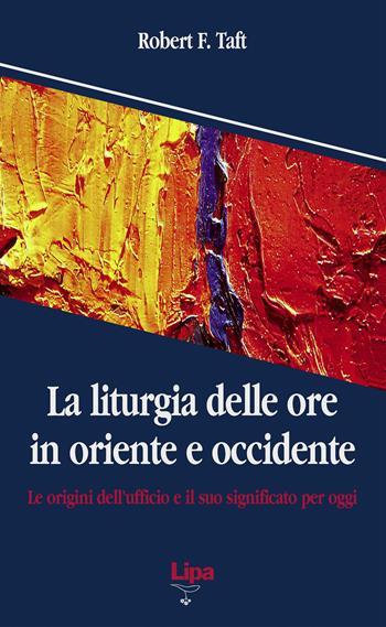 La liturgia delle ore in oriente e occidente. Le origini dell'ufficio divino e il suo significato per oggi - Robert F. Taft - Libro Lipa 2001, Pubblicazioni del Centro Aletti | Libraccio.it