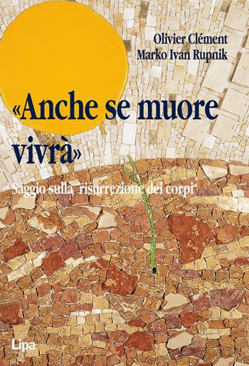 «Anche se muore vivrà». Saggio sulla resurrezione dei corpi - Olivier Clément, Marko I. Rupnik - Libro Lipa 2003, Immagine | Libraccio.it