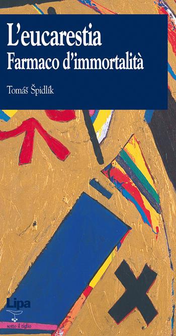 L' eucarestia. Farmaco di immortalità - Tomás Spidlík - Libro Lipa 2005, Sotto il tiglio | Libraccio.it