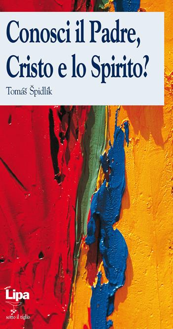 Conosci il Padre, Cristo e lo Spirito? - Tomás Spidlík - Libro Lipa 2005, Sotto il tiglio | Libraccio.it