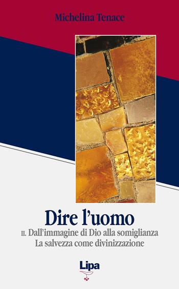 Dire l'uomo. Vol. 2: Dall'immagine di Dio alla somiglianza. La salvezza come divinizzazione. - Michelina Tenace - Libro Lipa 2005, Pubblicazioni del Centro Aletti | Libraccio.it