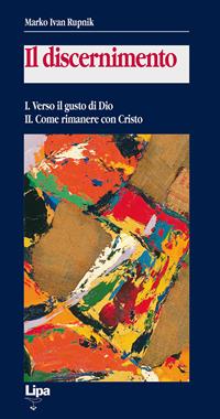 Il discernimento. Vol. 1-2: Verso il gusto di Dio-Come rimanere con Cristo. - Marko I. Rupnik - Libro Lipa 2004, Betel | Libraccio.it