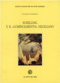 Schelling e il «Cominciamento» hegeliano - Claudio Tuozzolo - Libro La Città del Sole 2006, Il pensiero e la storia | Libraccio.it