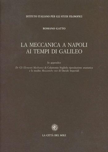 La meccanica a Napoli ai tempi di Galileo - Romano Gatto - Libro La Città del Sole 2006, Testi per la storia della sci. nel Mezzog | Libraccio.it