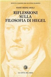 Riflessioni sulla filosofia di Hegel - Hans Heinz Holz - Libro La Città del Sole 2006, Studi sul pensiero di Hegel | Libraccio.it