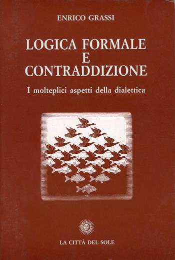 Logica formale e contraddizione. I molteplici aspetti della dialettica - Enrico Grassi - Libro La Città del Sole 2006, La foresta e gli alberi | Libraccio.it