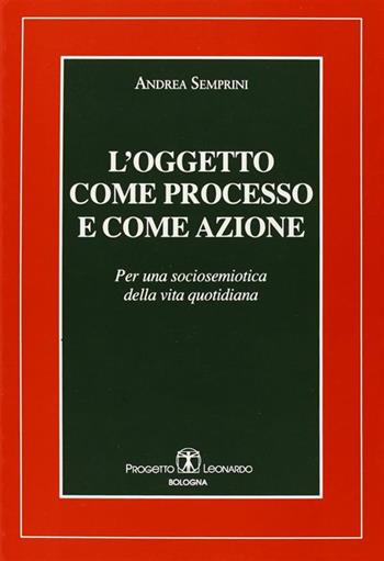 L'oggetto come processo e come azione. Per una sociosemiotica della vita quotidiana - Andrea Semprini - Libro Esculapio 1996, Teoria della cultura | Libraccio.it