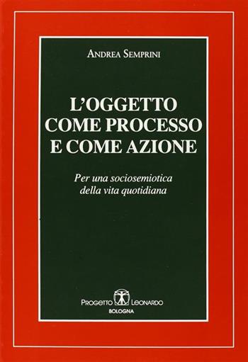 L' oggetto come processo e come azione. Per una sociosemiotica della vita quotidiana - Andrea Semprini - Libro Esculapio 1996, Teoria della cultura | Libraccio.it