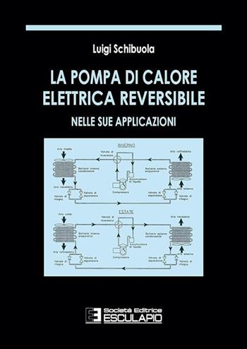 La pompa di calore elettrica reversibile nelle sue applicazioni - Luigi Schibuola - Libro Esculapio 2002 | Libraccio.it