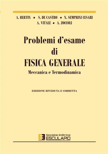 Problemi d'esame di fisica generale, meccanica e termodinamica - Antonio Bertin, Stefano De Castro, Antonio Vitale - Libro Esculapio 2003 | Libraccio.it