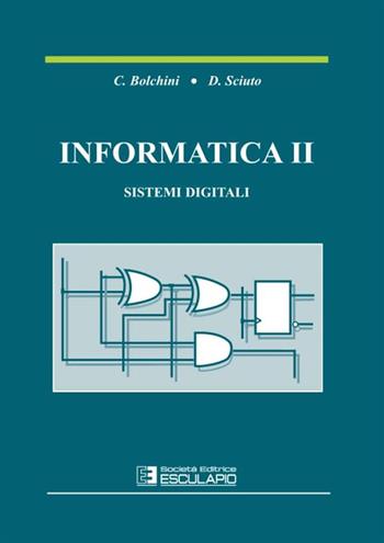 Informatica 2. Sistemi digitali - Cristina Bolchini, Donatella Sciuto - Libro Esculapio 2002 | Libraccio.it