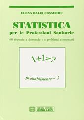 Statistica. Per le professioni sanitarie. Sessanta risposte a domande e a problemi elementari