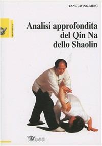 Analisi approfondita del chin na dello shaolin - Jwing-Ming Yang - Libro Calzetti Mariucci 1996, Arti marziali | Libraccio.it